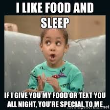 I like food and sleep, if I give you my food or text you all night, you're special to me