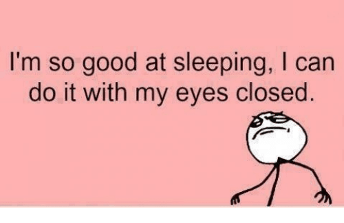 I'm so good at sleeping, I can do it with my eyes closed