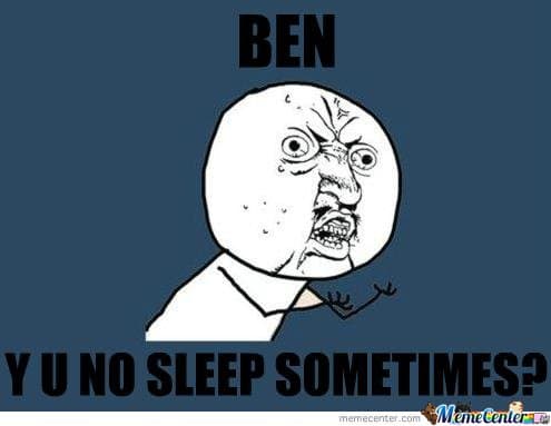 ben yu no sleep somethimes