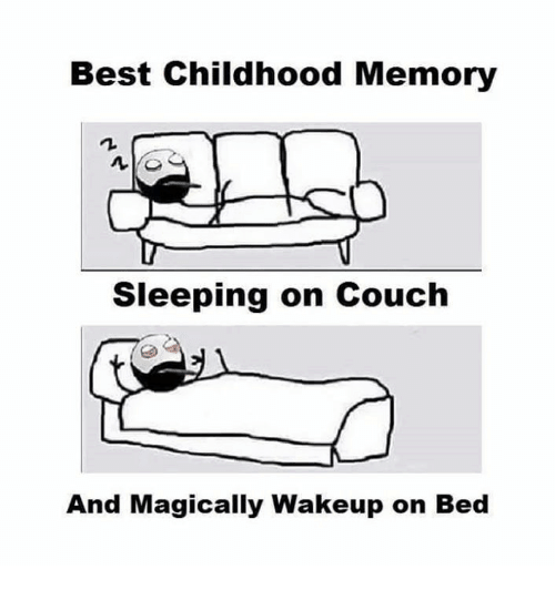 best childhood memory , sleeping on couch and magically wake up on bed