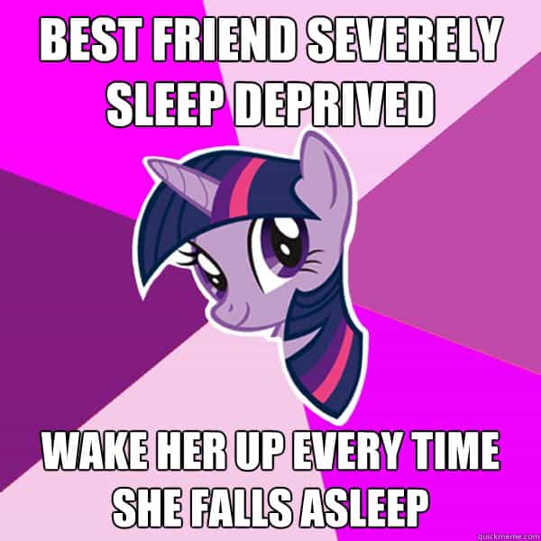 best friend severely sleep deprived, wake her up every time she falls asleep