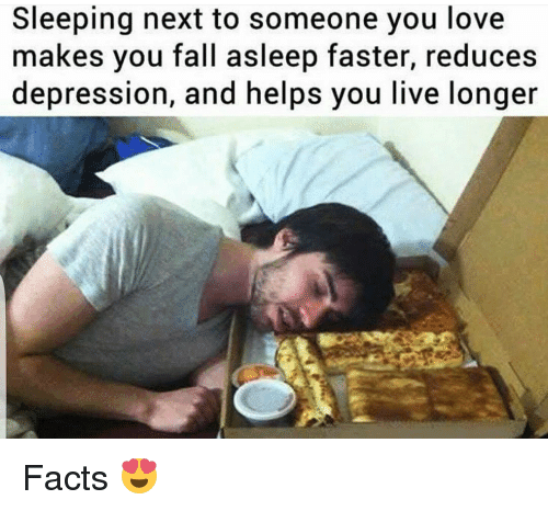 sleeping next to someone you love makes you fall asleep faster, reduce depression and helps you live longer
