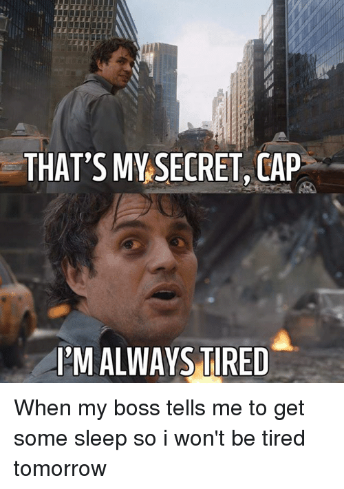 that's why my secret cap, I'm always tired