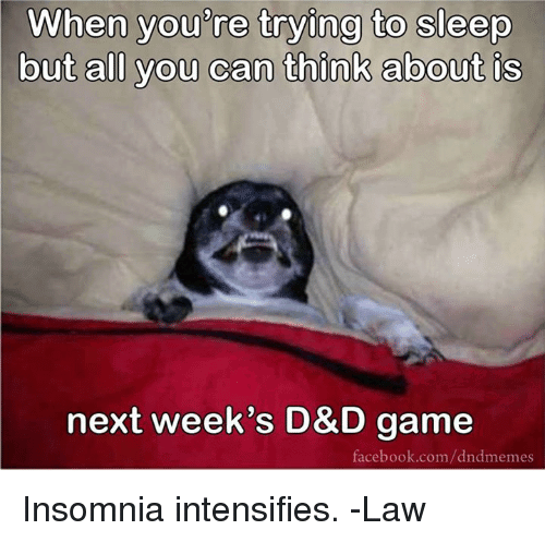 when you are trying yo sleep but all you can think about is next weeks; DD game